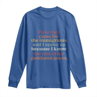 First They Came For The Immigrants And I Spoke Up Because I Know Long Sleeve Shirt Abolish Ice Protest