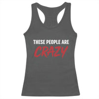 These People Are Crazy Racerback Tank Top Political Satire