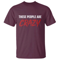 These People Are Crazy T Shirt Political Satire
