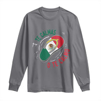 Funny Te Calmas O Te Calmo Long Sleeve Shirt Mexican Mother's Day