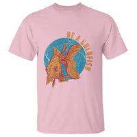 Goldfish Lover T Shirt Be A Goldfish - Wonder Print Shop
