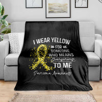 Sarcoma Awareness Throw Blanket I Wear Yellow For Someone Who Means Everything To Me