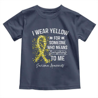 Sarcoma Awareness Toddler T Shirt I Wear Yellow For Someone Who Means Everything To Me