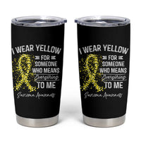 Sarcoma Awareness Tumbler Cup I Wear Yellow For Someone Who Means Everything To Me