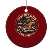 Master Baiter Fishing Lover Ceramic Ornament I Jerk It Every Chance I Get Funny Bass Fishing