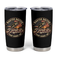 Master Baiter Fishing Lover Tumbler Cup I Jerk It Every Chance I Get Funny Bass Fishing