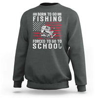 Born To Go Fishing Forced To Go To School Sweatshirt Bass Fly Fishing - Wonder Print Shop