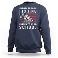 Born To Go Fishing Forced To Go To School Sweatshirt Bass Fly Fishing - Wonder Print Shop