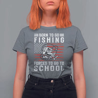 Born To Go Fishing Forced To Go To School T Shirt For Women Bass Fly Fishing - Wonder Print Shop