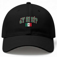 Mexican Y Si Si Baseball Cap Mexico Flag Funny Mexican Optimistic Saying