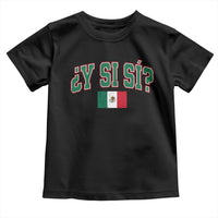 Mexican Y Si Si Toddler T Shirt Mexico Flag Funny Mexican Optimistic Saying