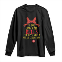 If You Jingle My Bells I'll Give You A White Christmas Long Sleeve Shirt Red Bow