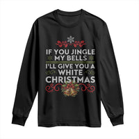 If You Jingle My Bells I'll Give You A White Christmas Long Sleeve Shirt