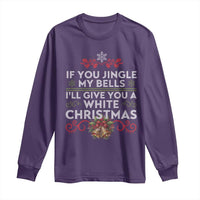 If You Jingle My Bells I'll Give You A White Christmas Long Sleeve Shirt
