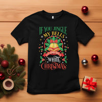 Xmas T Shirt If You Jingle My Bells I'll Give You A White Christmas - Wonder Print Shop