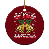 Funny If You Jingle My Bells I Will Give You A White Christmas Ceramic Ornament Xmas Adult Humor - Wonder Print Shop