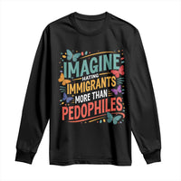 Imagine Hating Immigrants More Than Pedophiles Long Sleeve Shirt