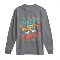 Imagine Hating Immigrants More Than Pedophiles Long Sleeve Shirt