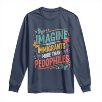 Imagine Hating Immigrants More Than Pedophiles Long Sleeve Shirt