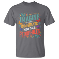 Imagine Hating Immigrants More Than Pedophiles T Shirt