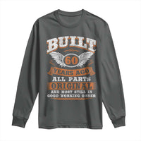 Funny 60th Birthday Long Sleeve Shirt Built 60 Years Ago All Parts Original And Most Still In Good Working Order