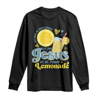 Life Gave Me Some Lemons But My Jesus He Be Makin Lemonade Long Sleeve Shirt