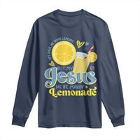Life Gave Me Some Lemons But My Jesus He Be Makin Lemonade Long Sleeve Shirt