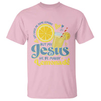 Life Gave Me Some Lemons But My Jesus He Be Makin Lemonade T Shirt