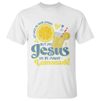 Life Gave Me Some Lemons But My Jesus He Be Makin Lemonade T Shirt