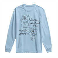Mothers Plant Seeds Of Love That Bloom Forever Long Sleeve Shirt Mother's Day