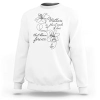 Mothers Plant Seeds Of Love That Bloom Forever Sweatshirt Mother's Day