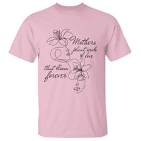 Mothers Plant Seeds Of Love That Bloom Forever T Shirt Mother's Day
