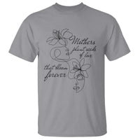 Mothers Plant Seeds Of Love That Bloom Forever T Shirt Mother's Day