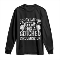 Funny Sorry Ladies This Guy Has A Botched Circumcision Long Sleeve Shirt - Wonder Print Shop