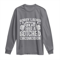 Funny Sorry Ladies This Guy Has A Botched Circumcision Long Sleeve Shirt - Wonder Print Shop