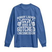 Funny Sorry Ladies This Guy Has A Botched Circumcision Long Sleeve Shirt - Wonder Print Shop