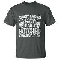 Funny Sorry Ladies This Guy Has A Botched Circumcision T Shirt - Wonder Print Shop