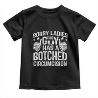 Funny Sorry Ladies This Guy Has A Botched Circumcision Toddler T Shirt - Wonder Print Shop