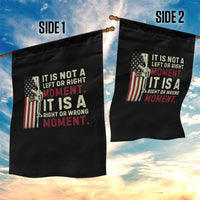 It Is Not A Left Or Right Moment It Is A Right Or Wrong Moment Garden Flag American Flag - Wonder Print Shop