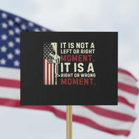 It Is Not A Left Or Right Moment It Is A Right Or Wrong Moment Protest Sign American Flag - Wonder Print Shop