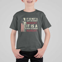 It Is Not A Left Or Right Moment It Is A Right Or Wrong Moment T Shirt For Kid American Flag