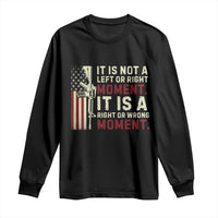 It Is Not A Left Or Right Moment It Is A Right Or Wrong Moment Long Sleeve Shirt American Flag