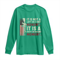 It Is Not A Left Or Right Moment It Is A Right Or Wrong Moment Long Sleeve Shirt American Flag