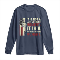 It Is Not A Left Or Right Moment It Is A Right Or Wrong Moment Long Sleeve Shirt American Flag