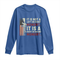 It Is Not A Left Or Right Moment It Is A Right Or Wrong Moment Long Sleeve Shirt American Flag