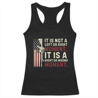 It Is Not A Left Or Right Moment It Is A Right Or Wrong Moment Racerback Tank Top American Flag