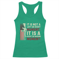 It Is Not A Left Or Right Moment It Is A Right Or Wrong Moment Racerback Tank Top American Flag