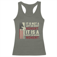It Is Not A Left Or Right Moment It Is A Right Or Wrong Moment Racerback Tank Top American Flag