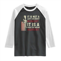 It Is Not A Left Or Right Moment It Is A Right Or Wrong Moment Raglan Shirt American Flag