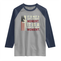 It Is Not A Left Or Right Moment It Is A Right Or Wrong Moment Raglan Shirt American Flag